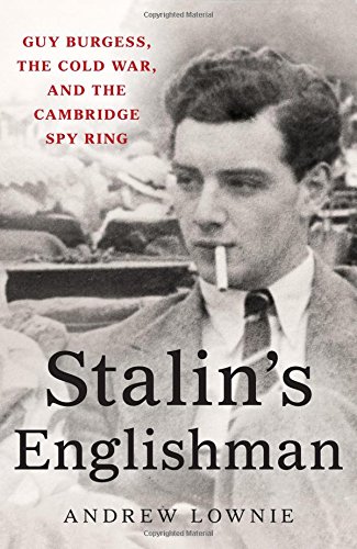 Stalins Englishman Guy Burgess The Cold War And The Cambridge Spy Ring Andrew Lownie