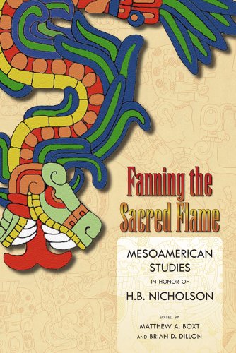 Fanning The Sacred Flame Mesoamerican Studies In Honor Of H B Nicholson Matthew A Boxt