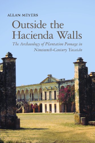 Outside The Hacienda Walls The Archaeology Of Plantation Peonage In Nineteenthcentury Yucatn 2nd Ed Allan Meyers