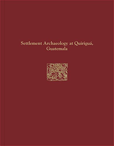 Quirigua Reports Volume Iv Settlement Archaeology At Quirigua Guatemala Wendy Ashmore