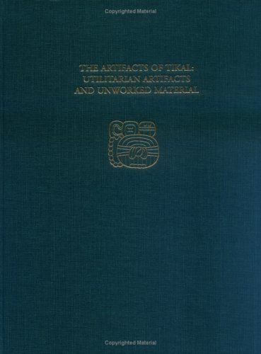 The Artifacts Of Tikal Utilitarian Artifacts And Unworked Material Hattula Moholynagy