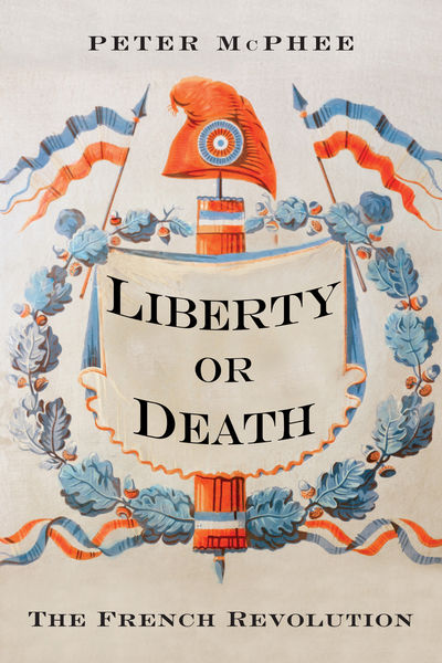 Liberty Or Death The French Revolution Peter Mcphee