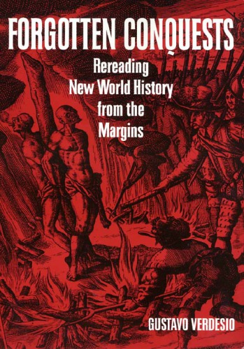 Forgotten Conquests Rereading New World History From The Margins Gustavo Verdesio
