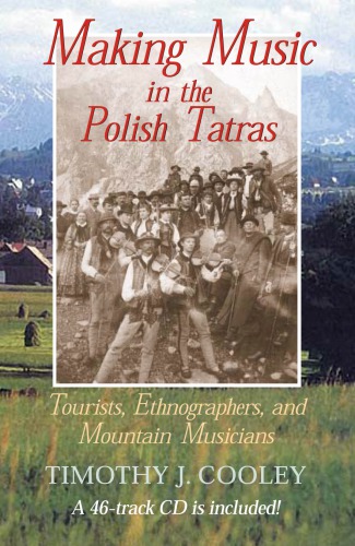 Making Music In The Polish Tatras Tourists Ethnographers And Mountain Musicians Timothy J Cooley