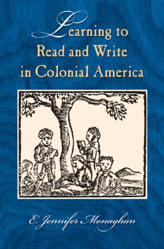 Learning To Read And Write In Colonial America E Jennifer Monaghan