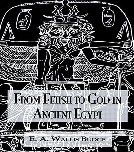 From Fetish To God Ancient Egypt Revised Ea Wallis Budge