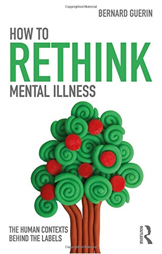 How To Rethink Mental Illness The Human Contexts Behind The Labels 1st Edition Bernard Guerin