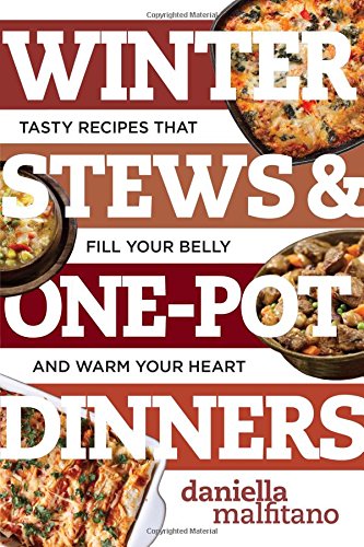 Winter Stews Onepot Dinners Tasty Recipes That Fill Your Belly And Warm Your Heart 1st Edition Daniella Malfitano