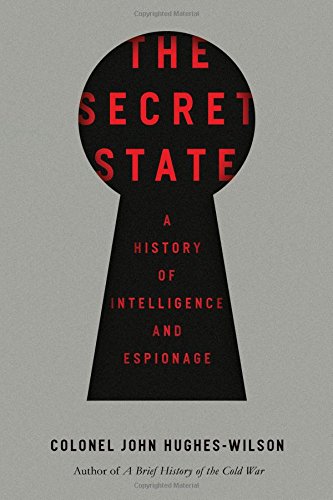 The Secret State A History Of Intelligence And Espionage 1st Edition John Hugheswilson
