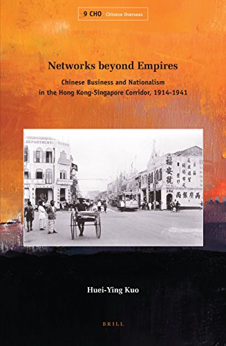 Networks Beyond Empires Chinese Business And Nationalism In The Hong Kongsingapore Corridor 19141941 Hueiying Kuo