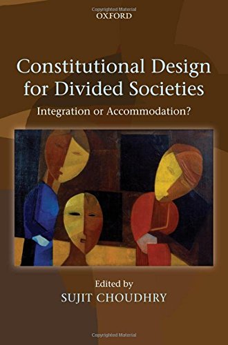 Constitutional Design For Divided Societies Integration Or Accommodation 1st Edition Sujit Choudhry