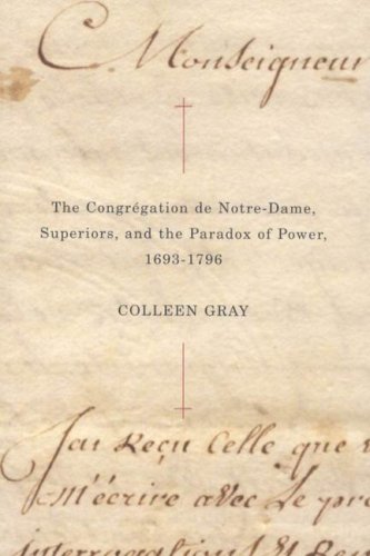 The Congrgation De Notredame Superiors And The Paradox Of Power 16931796 Colleen Gray