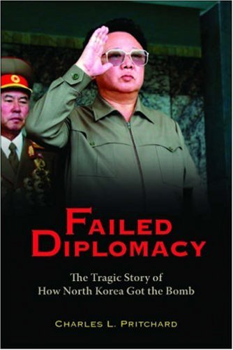 Failed Diplomacy The Tragic Story Of How North Korea Got The Bomb Charles L Pritchard