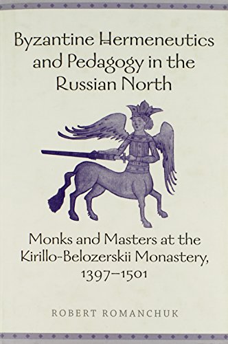 Byzantine Hermeneutics And Pedagogy In The Russian North Monks And Masters At The Kirillobelozerskii Monastery 13971501 1st Edition Robert Romanchuk
