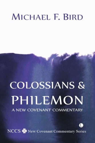 Colossians And Philemon A New Covenant Commentary 1st Edition Michael F Bird