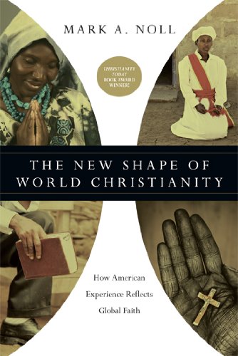 The New Shape Of World Christianity How American Experience Reflects Global Faith Mark A Noll
