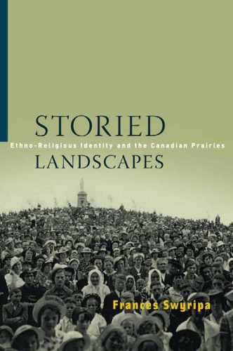 Storied Landscapes Ethnoreligious Identity And The Canadian Prairies Frances Swyripa