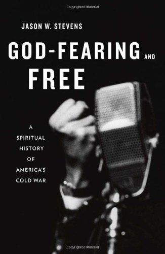 Godfearing And Free A Spiritual History Of Americas Cold War Jason W Stevens