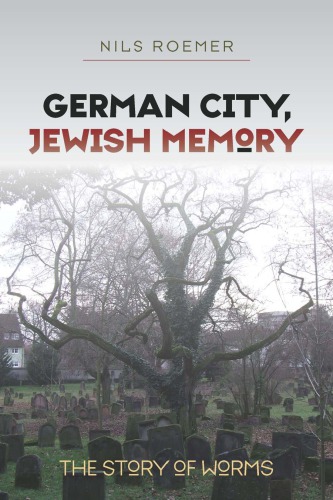 German City Jewish Memory The Story Of Worms Nils Roemer