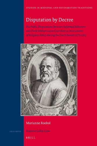 Disputation By Decree The Public Disputations Between Reformed Ministers And Dirck Volckertszoon Coornhert As Instruments Of Religious Policy During The Dutch Revolt Marianne Roobol