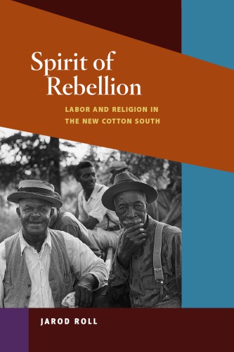 Spirit Of Rebellion Labor And Religion In The New Cotton South 1st Edition Jarod Roll