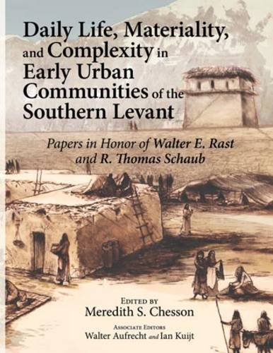 Daily Life Materiallityand Complexity In Early Urban Communities Of The Southern Levant Papers In Honor Of Walter E Rast And R Thomas Schaub N Meredith S Chesson