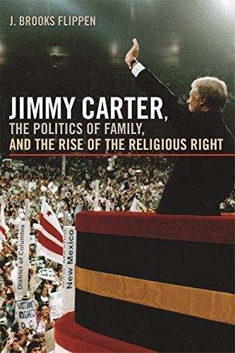Jimmy Carter The Politics Of Family And The Rise Of The Religious Right J Brooks Flippen