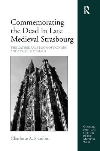 Commemorating The Dead In Late Medieval Strasbourg The Cathedrals Book Of Donors And Its Use 13201521 Charlotte A Stanford