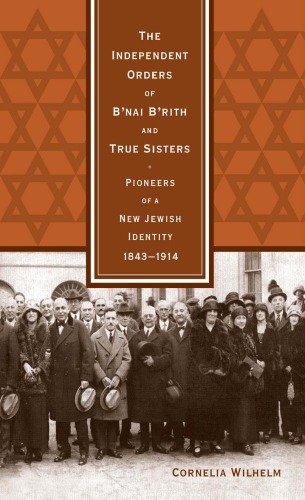 The Independent Orders Of Bnai Brith And True Sisters Pioneers Of A New Jewish Identity 18431914 Cornelia Wilhelm