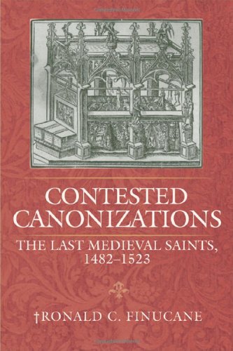Contested Canonizations The Last Medieval Saints 14821523 Ronald C Finucane
