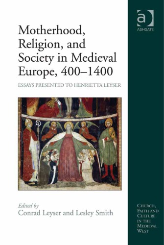 Motherhood Religion And Society In Medieval Europe 4001400 Essays Presented To Henrietta Leyser Lesley Smith