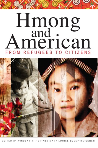 Hmong And American From Refugees To Citizens Vincent K Her Mary Louise Buleymeissner