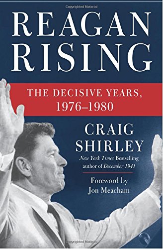 Reagan Rising The Decisive Years 19761980 Craig Shirley