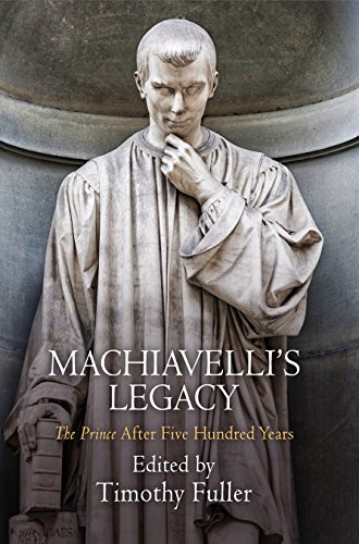 Machiavellis Legacy The Prince After Five Hundred Years Timothy Fuller