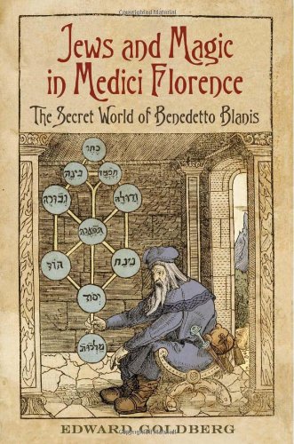 Jews And Magic In Medici Florence The Secret World Of Benedetto Blanis Toronto Italian Studies 1st Edition Edward L Goldberg