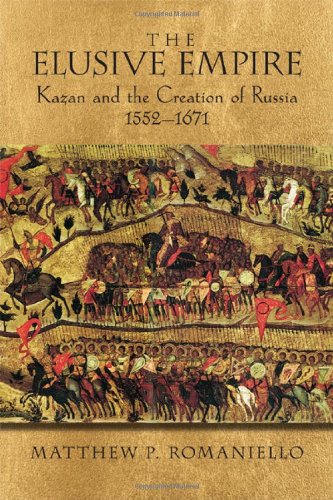 The Elusive Empire Kazan And The Creation Of Russia 15521671 1st Edition Matthew P Romaniello