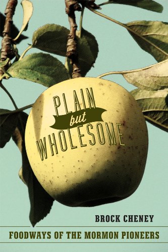 Plain But Wholesome Foodways Of The Mormon Pioneers First Edition Brock Cheney