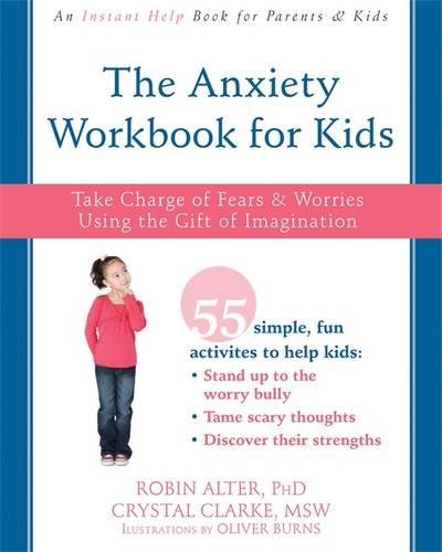 The Anxiety Workbook For Kids Take Charge Of Fears And Worries Using The Gift Of Imagination Robin Alter