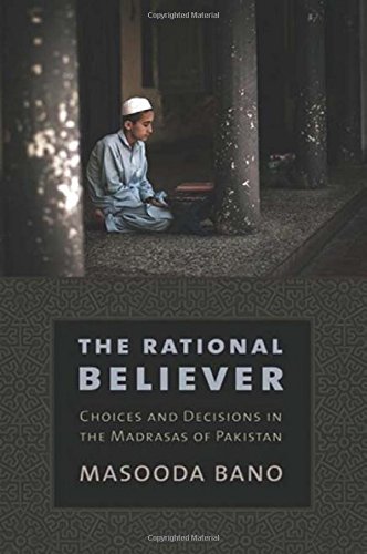 The Rational Believer Choices And Decisions In The Madrasas Of Pakistan 1st Edition Masooda Bano
