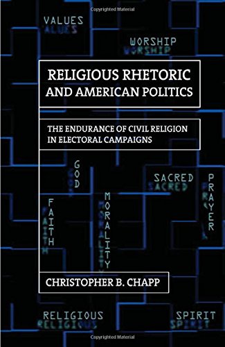 Religious Rhetoric And American Politics The Endurance Of Civil Religion In Electoral Campaigns 1st Edition Christopher B Chapp