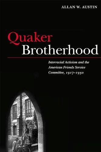 Quaker Brotherhood Interracial Activism And The American Friends Service Committee 19171950 1st Edition Allan W Austin