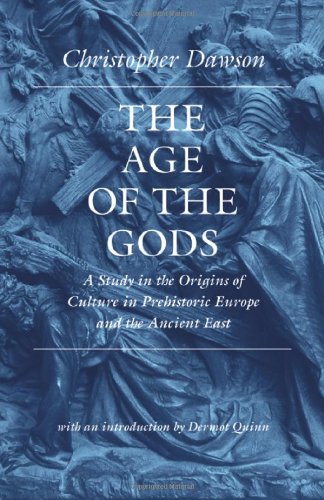 The Age Of The Gods A Study In The Origins Of Culture In Prehistoric Europe And The Ancient East Reprint Christopher Dawson