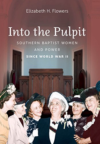 Into The Pulpit Southern Baptist Women And Power Since World War Ii 1st Edition Elizabeth H Flowers