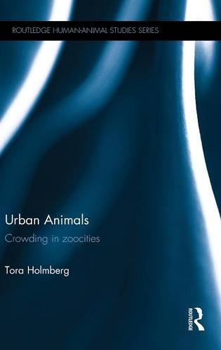 Urban Animals Crowding In Zoocities 1st Edition Tora Holmberg