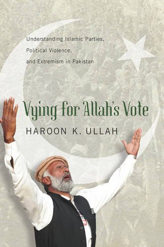 Vying For Allahs Vote Understanding Islamic Parties Political Violence And Extremism In Pakistan Haroon K Ullah