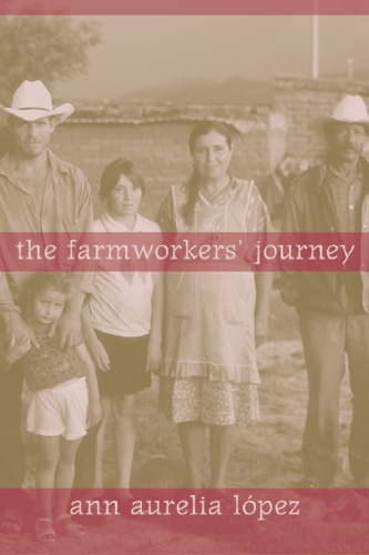 The Farmworkers Journey 1st Edition Ann Aurelia Lopez