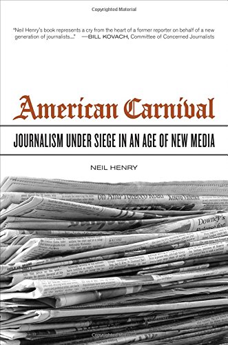 American Carnival Journalism Under Siege In An Age Of New Media 1st Edition Neil Henry