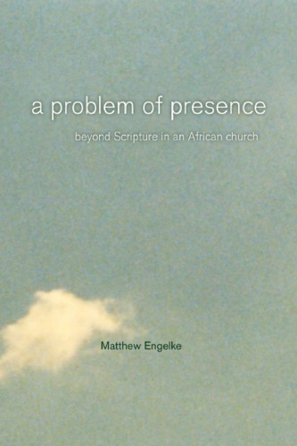 A Problem Of Presence Beyond Scripture In An African Church 1st Edition Matthew Engelke
