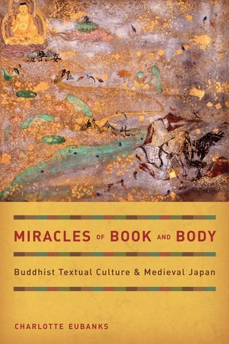 Miracles Of Book And Body Buddhist Textual Culture And Medieval Japan Charlotte Eubanks