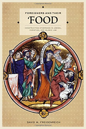 Foreigners And Their Food Constructing Otherness In Jewish Christian And Islamic Law David M Freidenreich